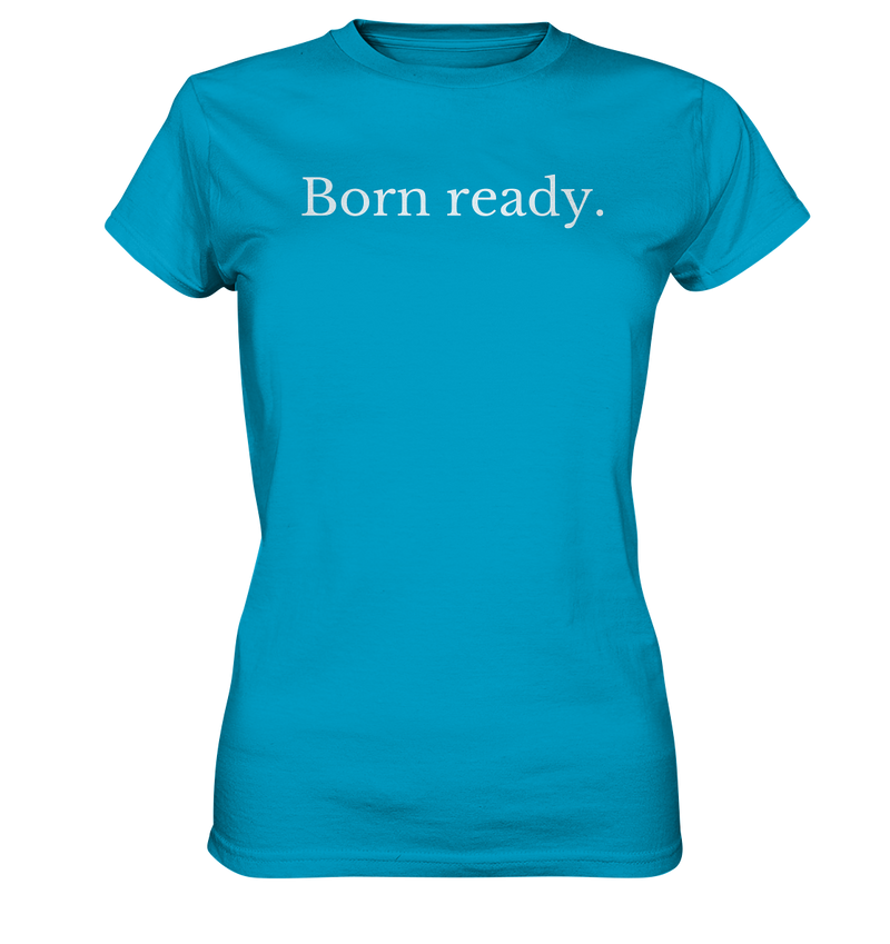 Born ready. - Ladies Premium Shirt - WALiFY