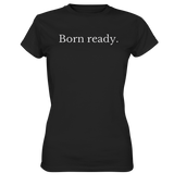 Born ready. - Ladies Premium Shirt - WALiFY