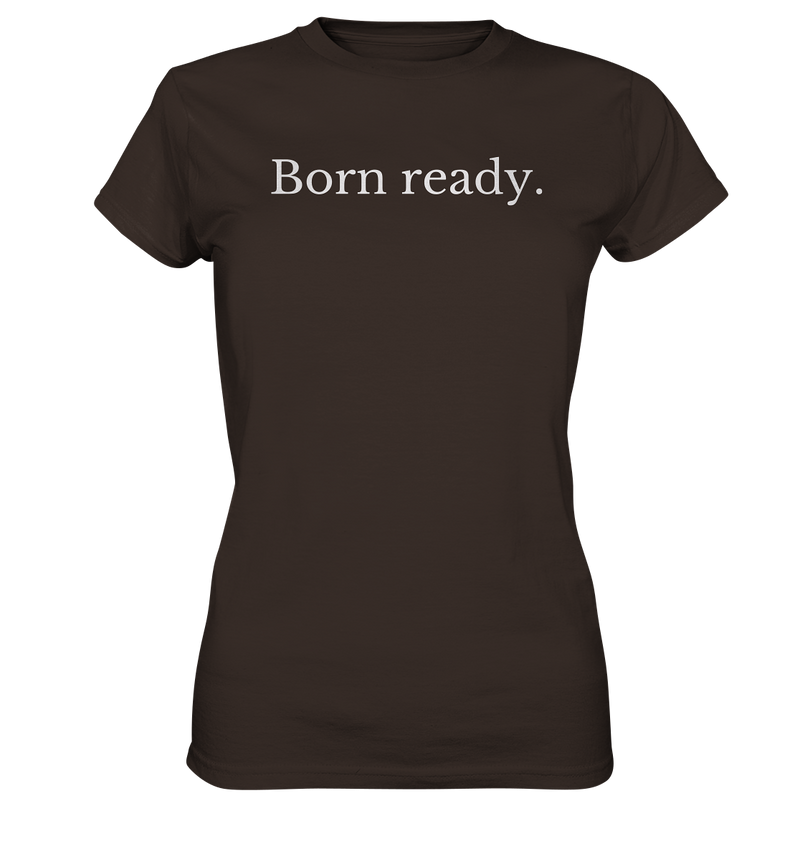 Born ready. - Ladies Premium Shirt - WALiFY