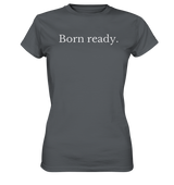 Born ready. - Ladies Premium Shirt - WALiFY