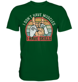 I don`t have Muscles, i have skills! - Premium Shirt - WALiFY