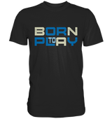 Born to Play - Premium Shirt - WALiFY